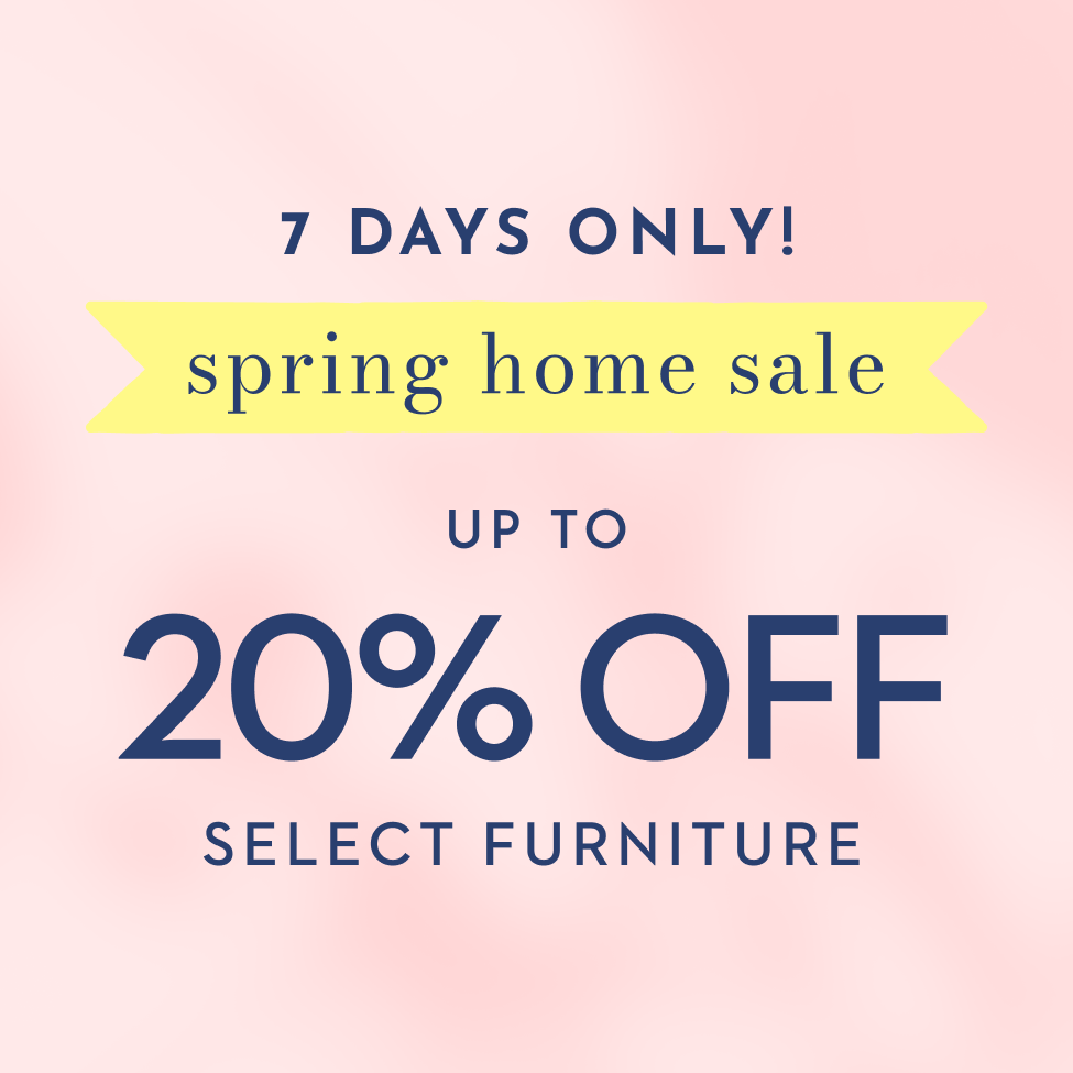 Big Savings on Statement Furniture - 7 days only spring home sale up to 20% off select furniture
