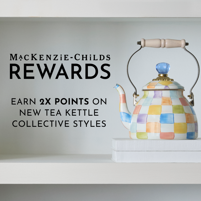 Sign up for Mackenzie-Childs Rewards - Earn 2X Points On New Tea Kettle Collective Styles Now Through 10/28